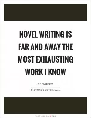 Novel writing is far and away the most exhausting work I know Picture Quote #1