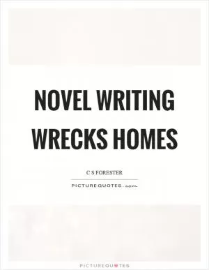 Novel writing wrecks homes Picture Quote #1