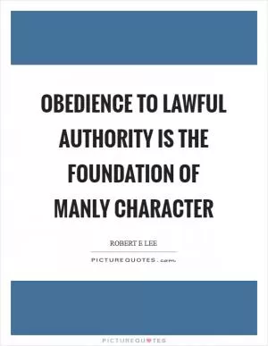 Obedience to lawful authority is the foundation of manly character Picture Quote #1