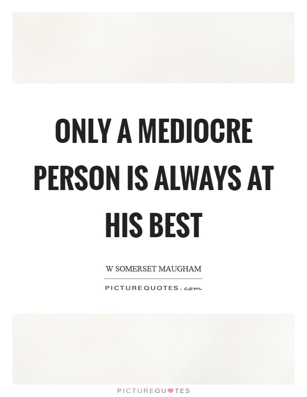 Only a mediocre person is always at his best Picture Quote #1