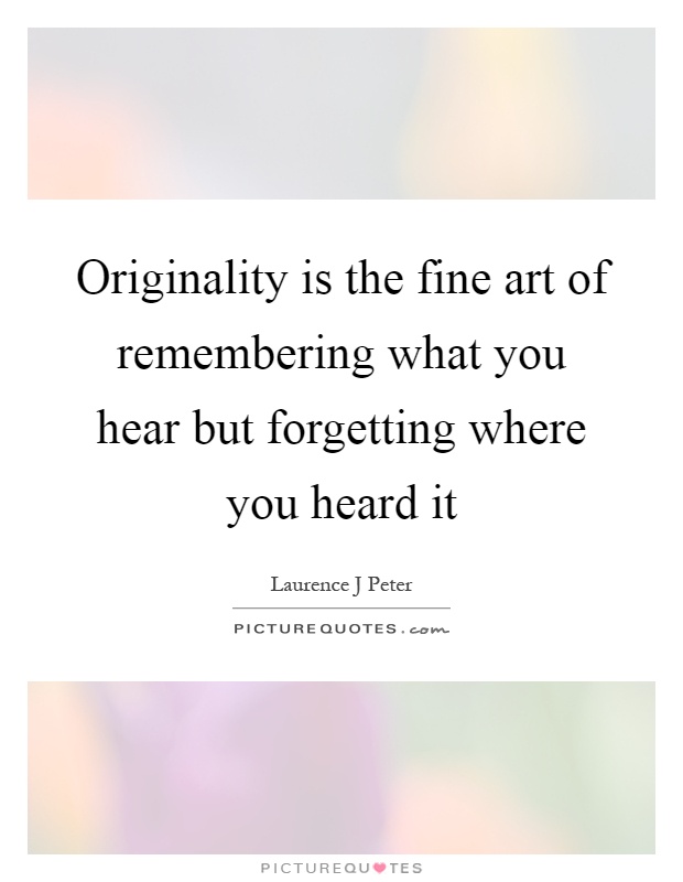 Originality is the fine art of remembering what you hear but forgetting where you heard it Picture Quote #1