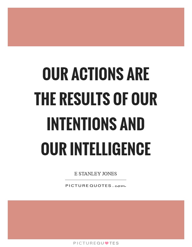 Our actions are the results of our intentions and our intelligence Picture Quote #1