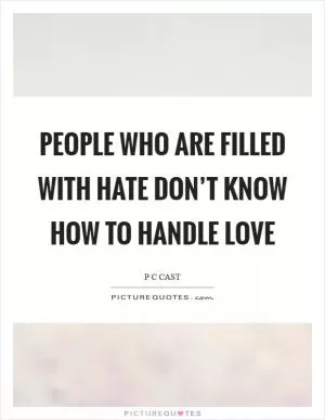 People who are filled with hate don’t know how to handle love Picture Quote #1