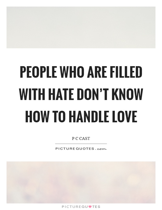 People who are filled with hate don't know how to handle love Picture Quote #1