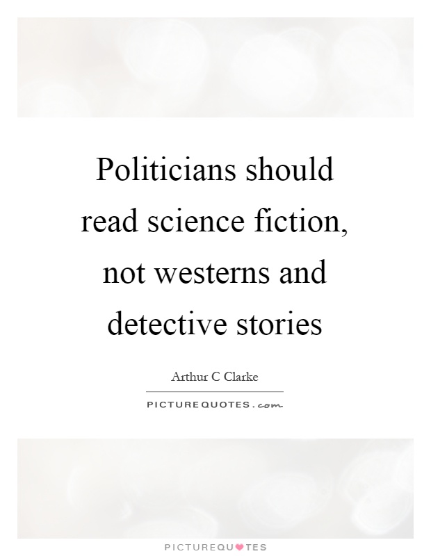 Politicians should read science fiction, not westerns and detective stories Picture Quote #1