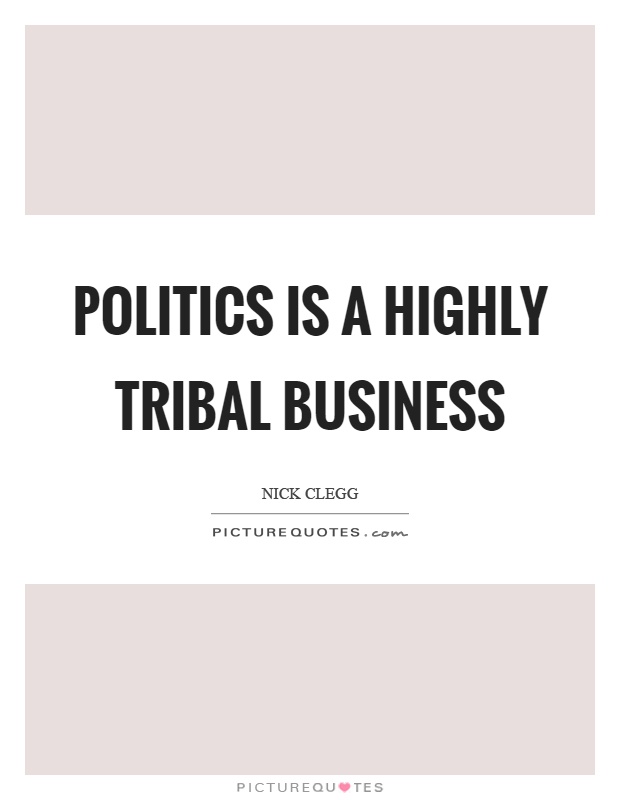 Politics is a highly tribal business Picture Quote #1