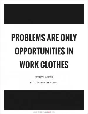 Problems are only opportunities in work clothes Picture Quote #1