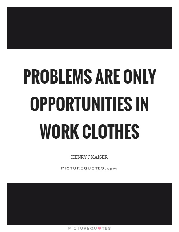 Problems are only opportunities in work clothes Picture Quote #1