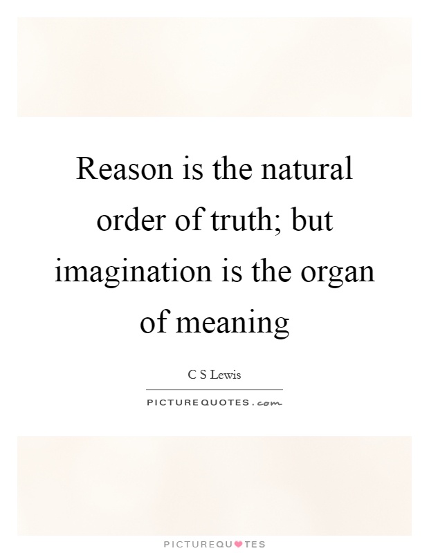 Reason is the natural order of truth; but imagination is the organ of meaning Picture Quote #1