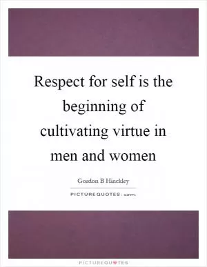 Respect for self is the beginning of cultivating virtue in men and women Picture Quote #1