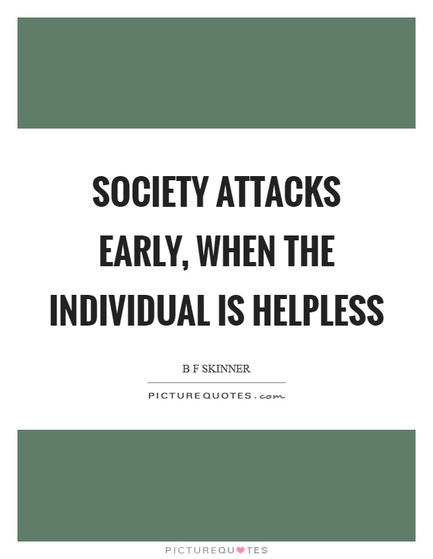 Society attacks early, when the individual is helpless Picture Quote #1