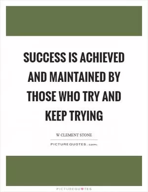 Success is achieved and maintained by those who try and keep trying Picture Quote #1