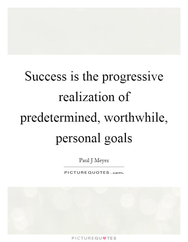 Success is the progressive realization of predetermined, worthwhile, personal goals Picture Quote #1