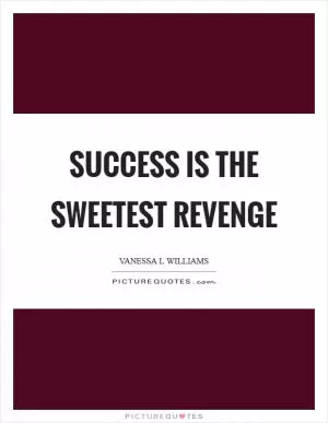 Success is the sweetest revenge Picture Quote #1