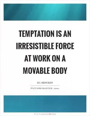 Temptation is an irresistible force at work on a movable body Picture Quote #1