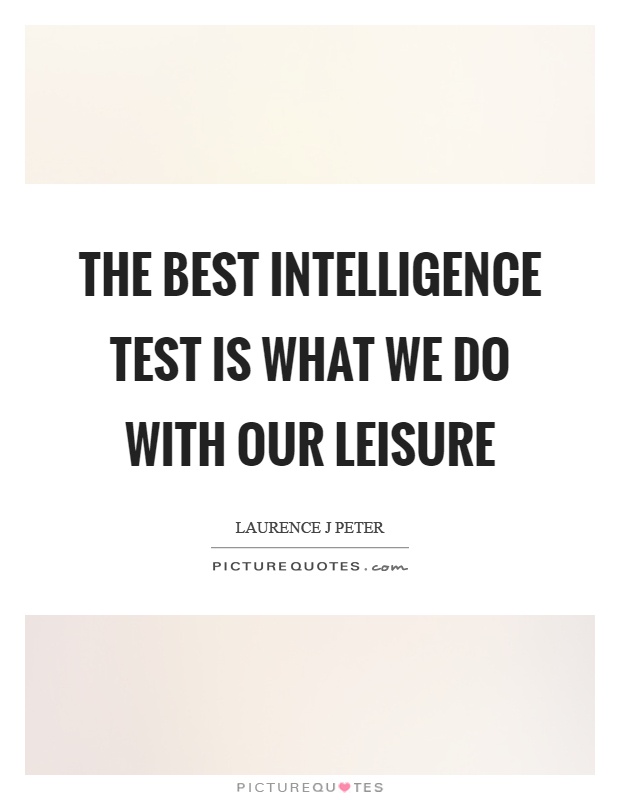 The best intelligence test is what we do with our leisure Picture Quote #1