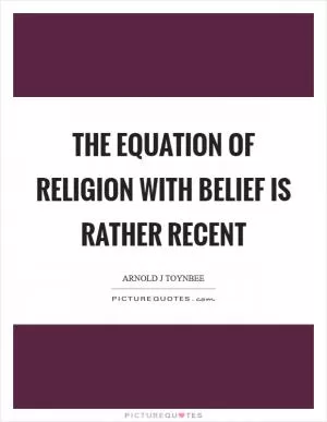 The equation of religion with belief is rather recent Picture Quote #1