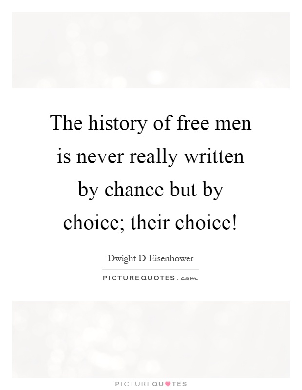 The history of free men is never really written by chance but by choice; their choice! Picture Quote #1