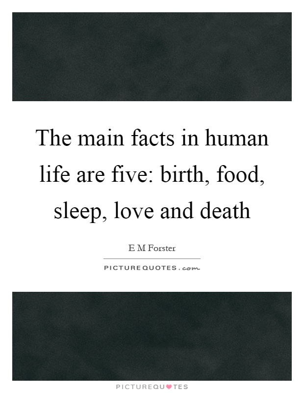 The main facts in human life are five: birth, food, sleep, love and death Picture Quote #1