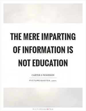 The mere imparting of information is not education Picture Quote #1