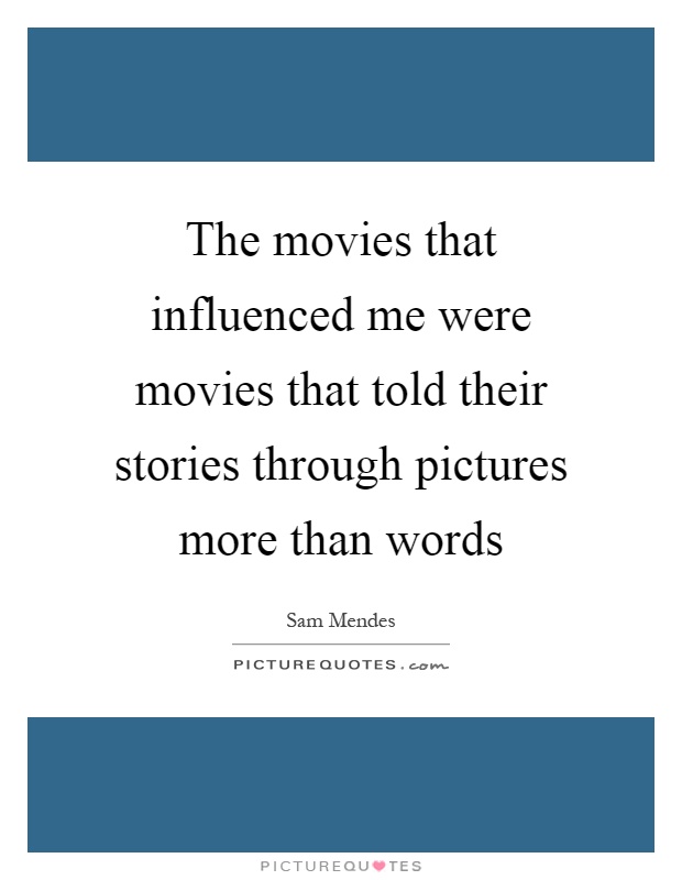 The movies that influenced me were movies that told their stories through pictures more than words Picture Quote #1