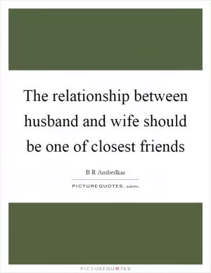 The relationship between husband and wife should be one of closest friends Picture Quote #1