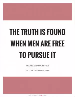The truth is found when men are free to pursue it Picture Quote #1