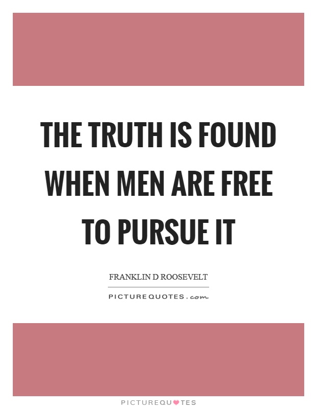 The truth is found when men are free to pursue it Picture Quote #1