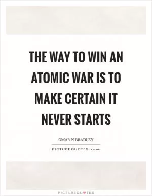 The way to win an atomic war is to make certain it never starts Picture Quote #1