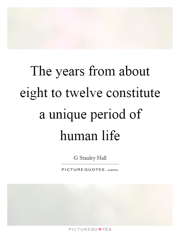 The years from about eight to twelve constitute a unique period of human life Picture Quote #1