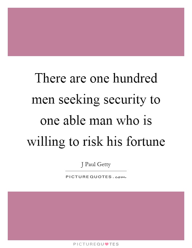 There are one hundred men seeking security to one able man who is willing to risk his fortune Picture Quote #1