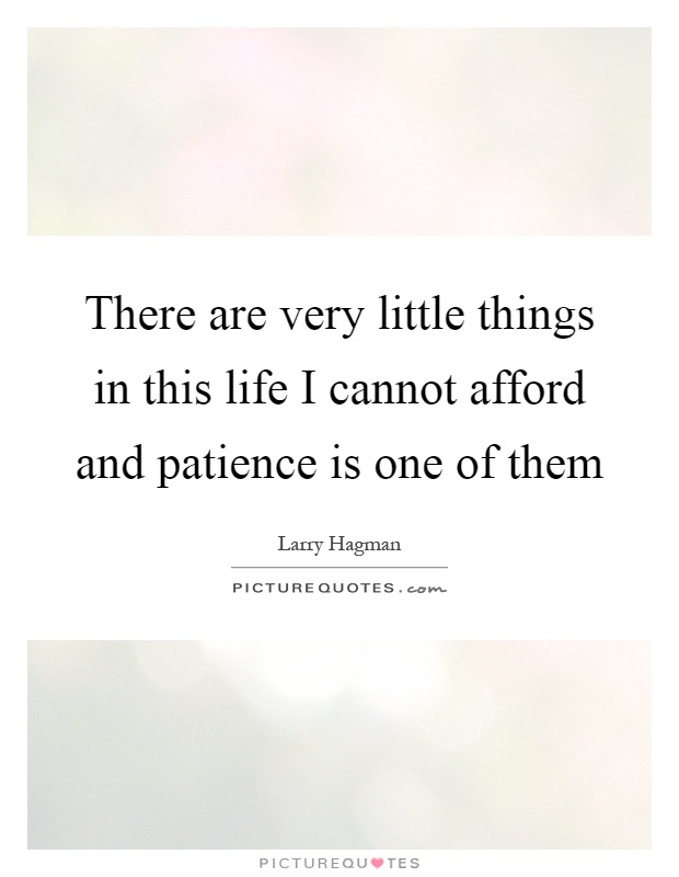 There are very little things in this life I cannot afford and patience is one of them Picture Quote #1
