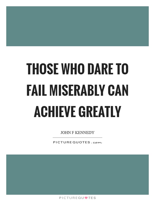Those who dare to fail miserably can achieve greatly Picture Quote #1