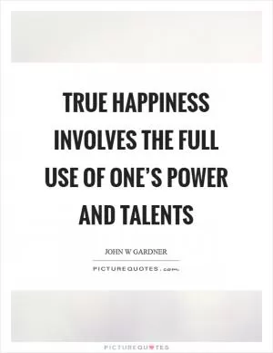 True happiness involves the full use of one’s power and talents Picture Quote #1