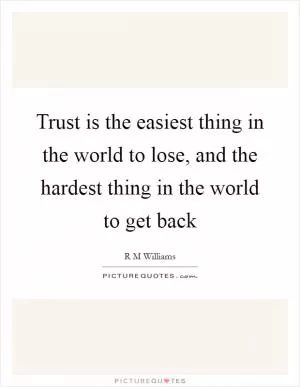 Trust is the easiest thing in the world to lose, and the hardest thing in the world to get back Picture Quote #1