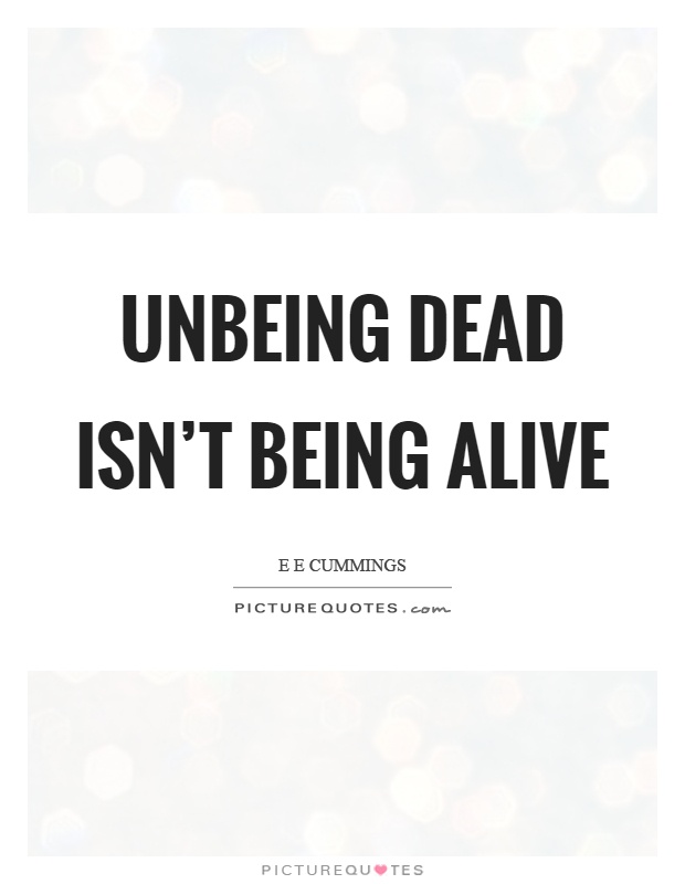Unbeing dead isn't being alive Picture Quote #1