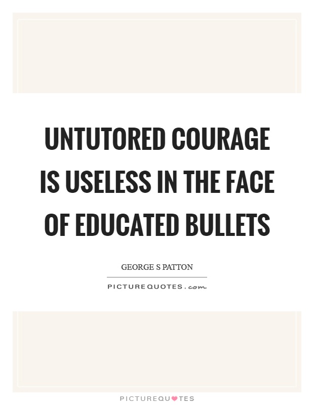 Untutored courage is useless in the face of educated bullets Picture Quote #1