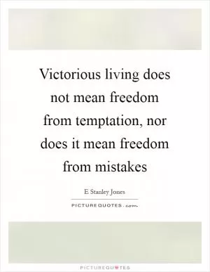 Victorious living does not mean freedom from temptation, nor does it mean freedom from mistakes Picture Quote #1