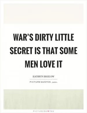 War’s dirty little secret is that some men love it Picture Quote #1
