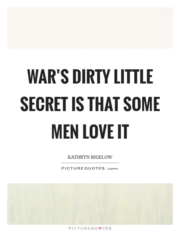 War's dirty little secret is that some men love it Picture Quote #1