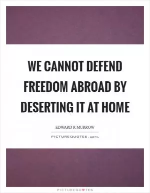 We cannot defend freedom abroad by deserting it at home Picture Quote #1
