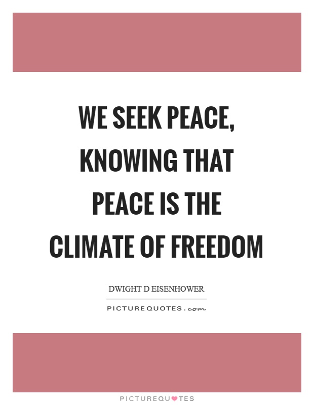 We seek peace, knowing that peace is the climate of freedom Picture Quote #1