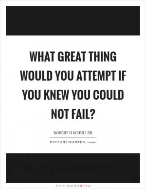 What great thing would you attempt if you knew you could not fail? Picture Quote #1