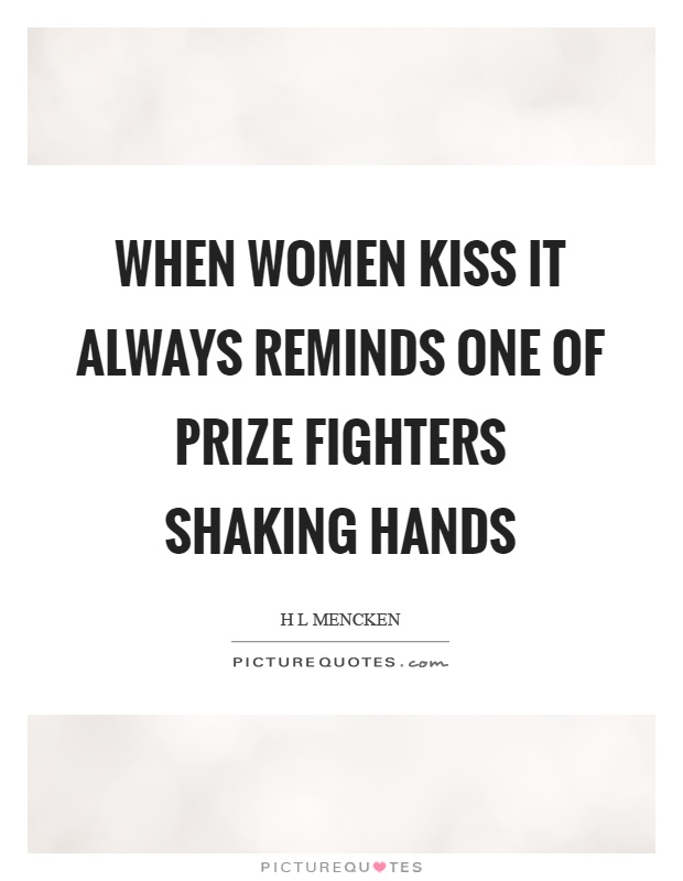 When women kiss it always reminds one of prize fighters shaking hands Picture Quote #1