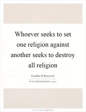 Whoever seeks to set one religion against another seeks to destroy all religion Picture Quote #1