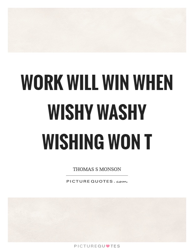 Work will win when wishy washy wishing won t Picture Quote #1