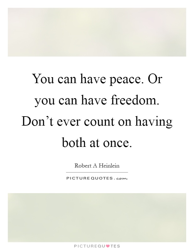 You can have peace. Or you can have freedom. Don't ever count on having both at once Picture Quote #1