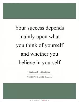 Your success depends mainly upon what you think of yourself and whether you believe in yourself Picture Quote #1