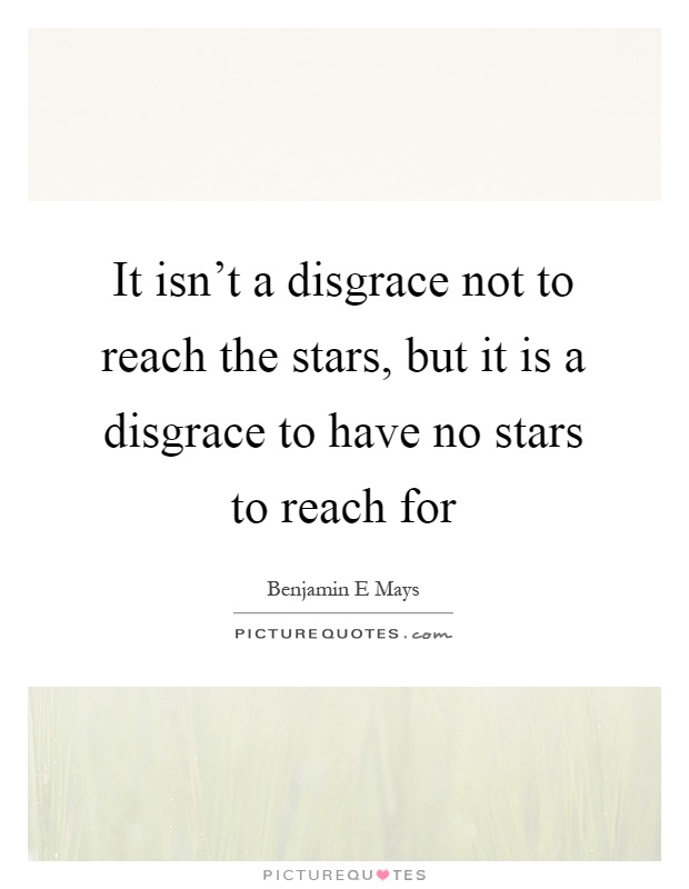 It isn't a disgrace not to reach the stars, but it is a disgrace to have no stars to reach for Picture Quote #1
