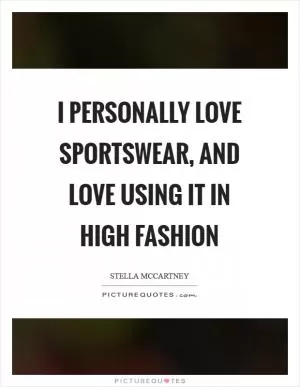 I personally love sportswear, and love using it in high fashion Picture Quote #1